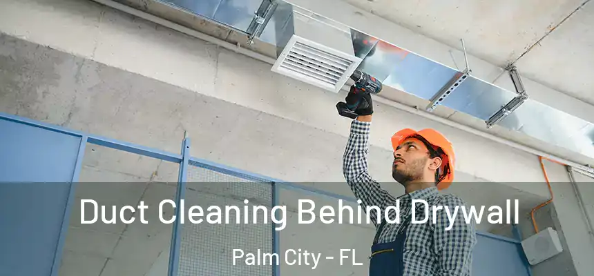 Duct Cleaning Behind Drywall Palm City - FL