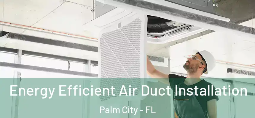  Energy Efficient Air Duct Installation Palm City - FL