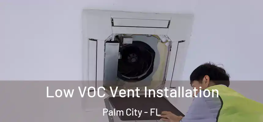  Low VOC Vent Installation Palm City - FL