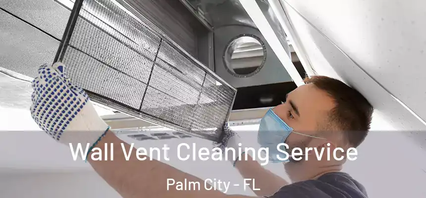 Wall Vent Cleaning Service Palm City - FL